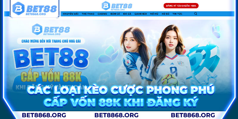 Các loại kèo cược phong phú cùng ngàn ưu đãi tại Bet88