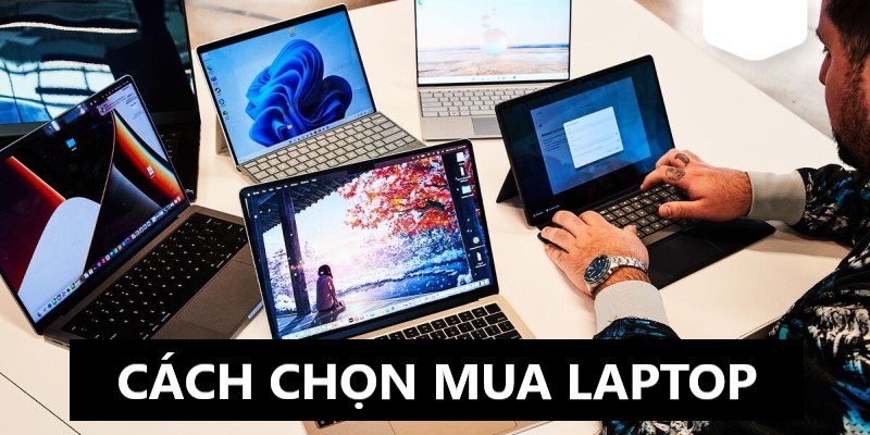 Cách Chọn Mua Laptop Chất Lượng Nhưng Giá Phải Chăng