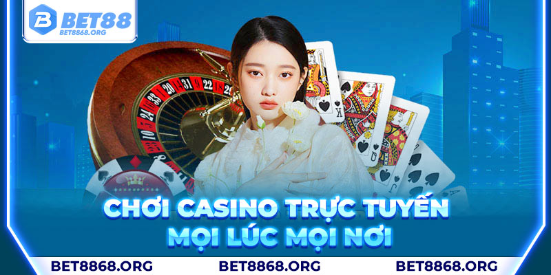 Chơi casino trực tuyến mọi lúc trên bet88 app