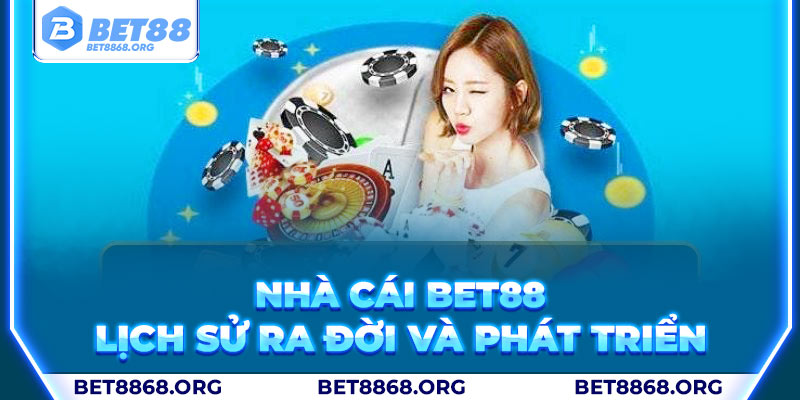 Sơ lược về lịch sử ra đời và phát triển của Bet88