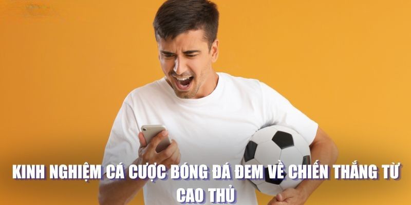 Kinh nghiệm cá cược bóng đá đem về chiến thắng từ cao thủ