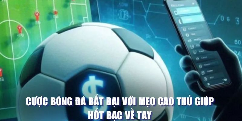 Cược Bóng Đá Bất Bại Với Kinh Nghiệm Từ Các Cao Thủ Số 1